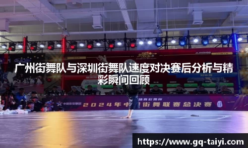 广州街舞队与深圳街舞队速度对决赛后分析与精彩瞬间回顾