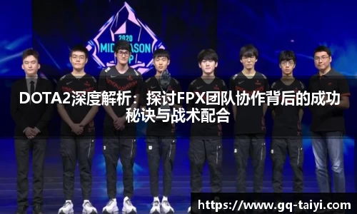 DOTA2深度解析:探讨FPX团队协作背后的成功秘诀与战术配合