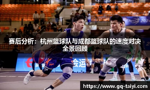 赛后分析:杭州篮球队与成都篮球队的速度对决全景回顾