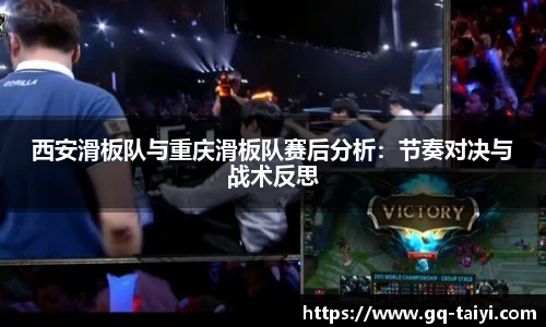 西安滑板队与重庆滑板队赛后分析:节奏对决与战术反思