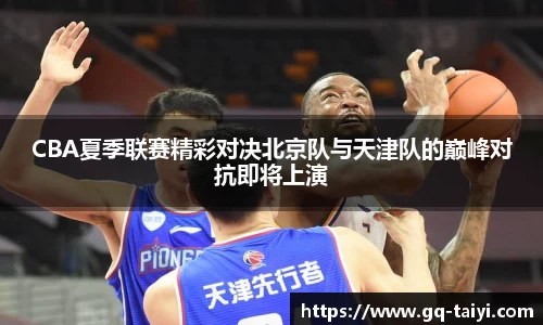 CBA夏季联赛精彩对决北京队与天津队的巅峰对抗即将上演