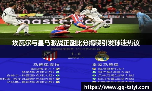 埃瓦尔与皇马激战正酣比分揭晓引发球迷热议