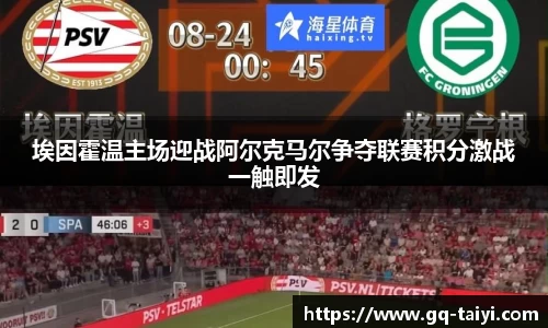埃因霍温主场迎战阿尔克马尔争夺联赛积分激战一触即发