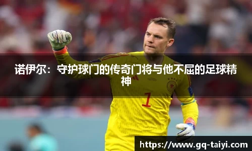 诺伊尔：守护球门的传奇门将与他不屈的足球精神